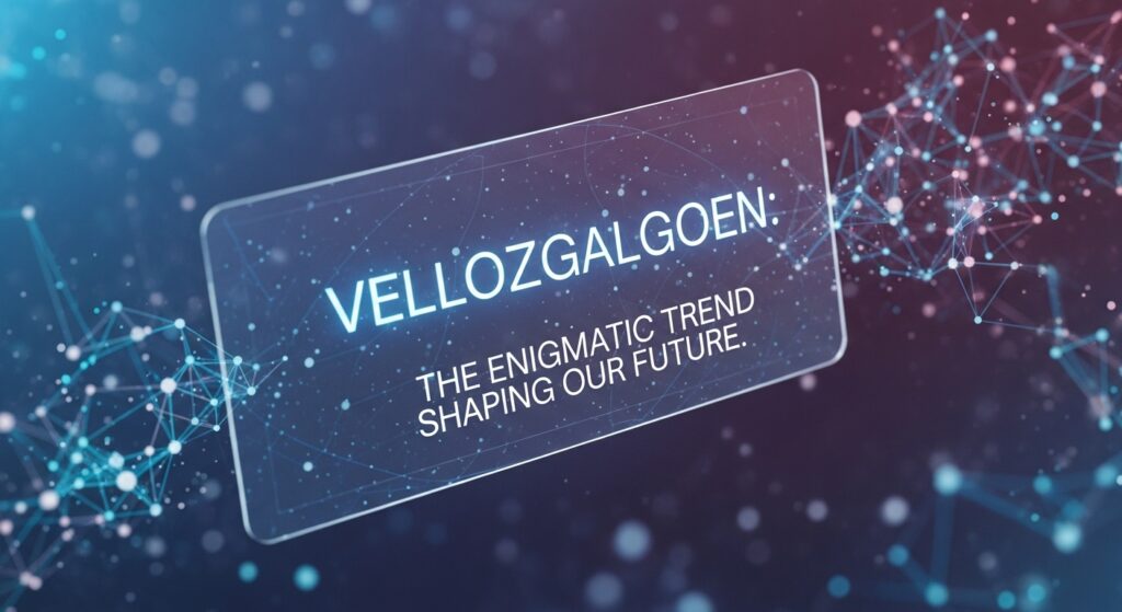 Vellozgalgoen: The Enigmatic Trend Shaping Our Future